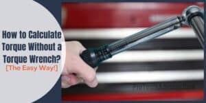 How to Calculate Torque Without a Torque Wrench [Easy Way!]
