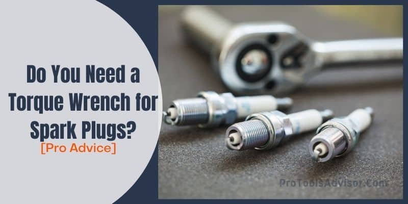 Do You Need a Torque Wrench for Spark Plugs