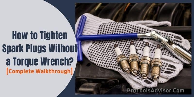 How to Tighten Spark Plugs Without a Torque Wrench
