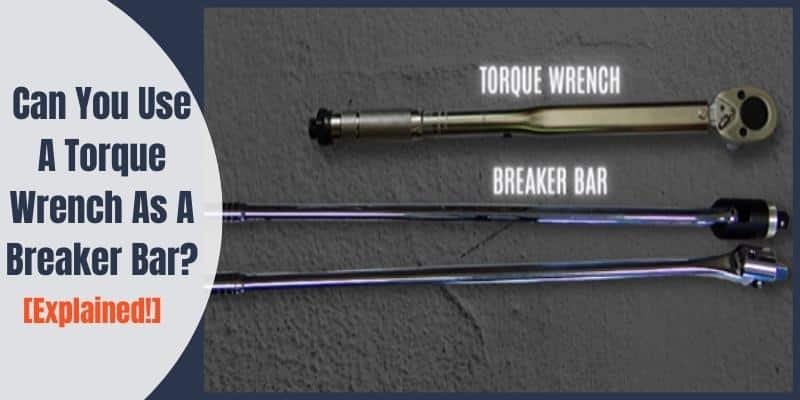 Can You Use A Torque Wrench As A Breaker Bar