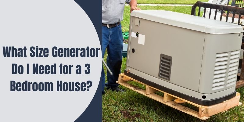 What Size Generator Do I Need for a 3 Bedroom House