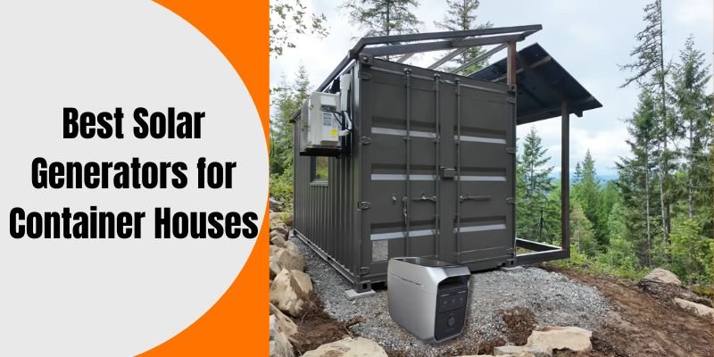 Best Solar Generators for Container Houses